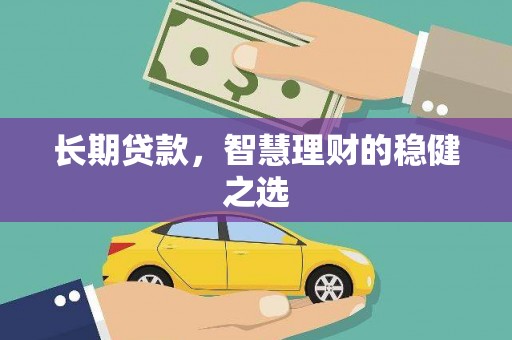 石龙长期贷款，智慧理财的稳健之选