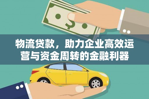 石龙物流贷款，助力企业高效运营与资金周转的金融利器
