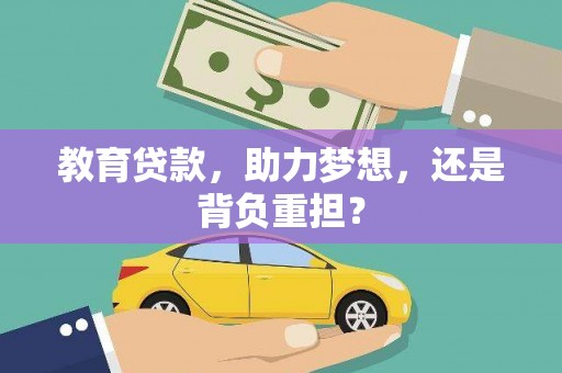 石龙教育贷款，助力梦想，还是背负重担？