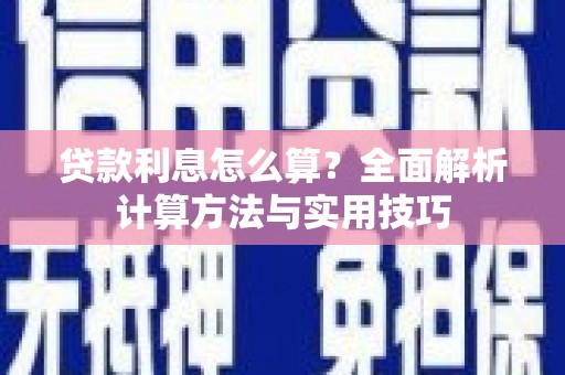 石龙贷款利息怎么算？全面解析计算方法与实用技巧
