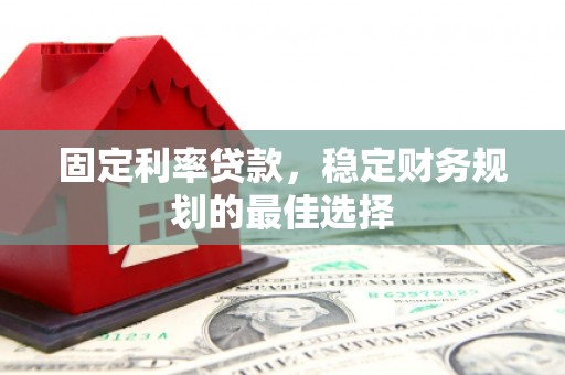 石龙固定利率贷款，稳定财务规划的最佳选择