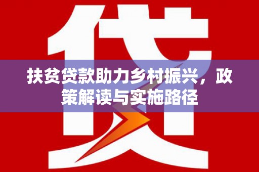 石龙扶贫贷款助力乡村振兴，政策解读与实施路径