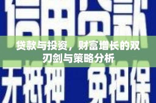 石龙贷款与投资，财富增长的双刃剑与策略分析