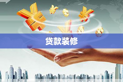 石龙贷款装修