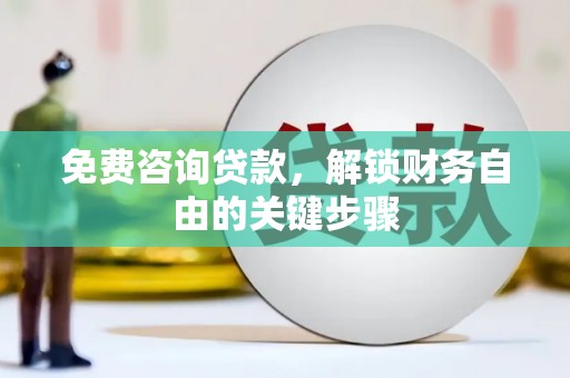 石龙免费咨询贷款，解锁财务自由的关键步骤