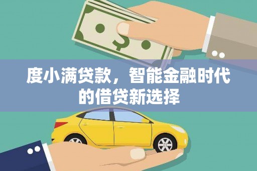 石龙度小满贷款，智能金融时代的借贷新选择