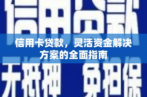 石龙信用卡贷款，灵活资金解决方案的全面指南