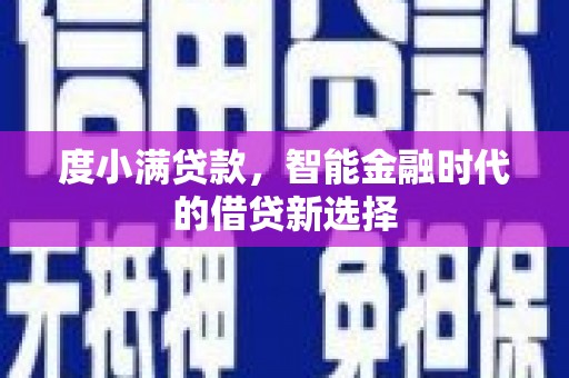石龙度小满贷款，智能金融时代的借贷新选择