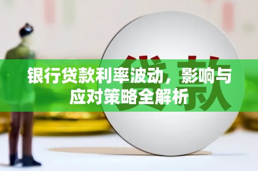 石龙银行贷款利率波动，影响与应对策略全解析