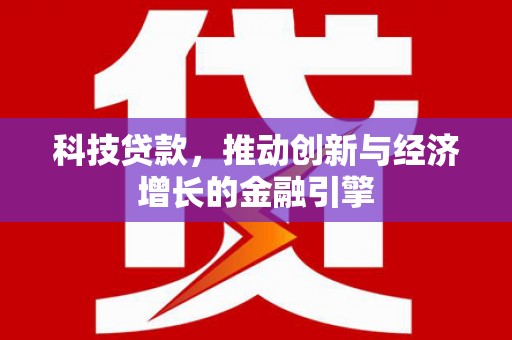 石龙科技贷款，推动创新与经济增长的金融引擎
