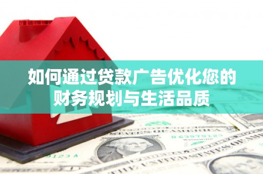 石龙如何通过贷款广告优化您的财务规划与生活品质