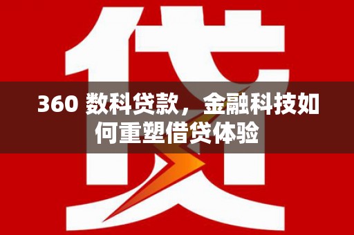 石龙360 数科贷款，金融科技如何重塑借贷体验