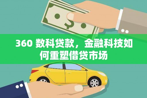 石龙360 数科贷款，金融科技如何重塑借贷市场