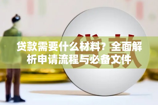 石龙贷款需要什么材料？全面解析申请流程与必备文件