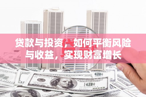 石龙贷款与投资，如何平衡风险与收益，实现财富增长