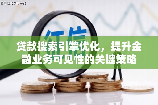 石龙贷款搜索引擎优化，提升金融业务可见性的关键策略