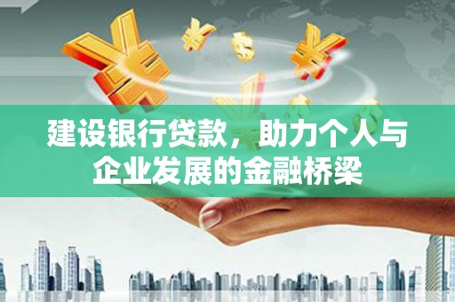 石龙建设银行贷款，助力个人与企业发展的金融桥梁