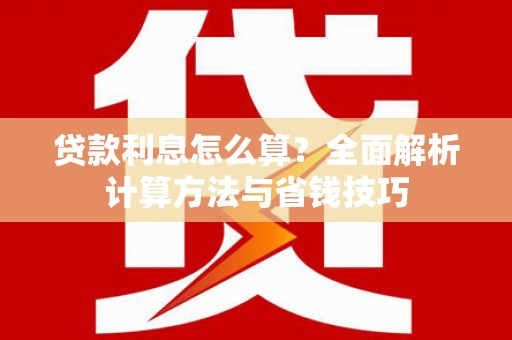 石龙贷款利息怎么算？全面解析计算方法与省钱技巧