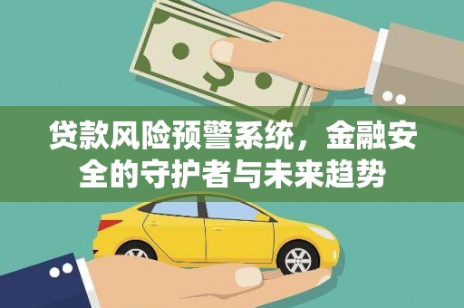 石龙贷款风险预警系统，金融安全的守护者与未来趋势