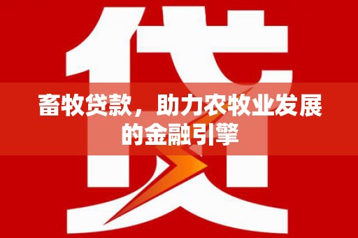 石龙畜牧贷款，助力农牧业发展的金融引擎