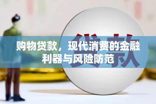 石龙购物贷款，现代消费的金融利器与风险防范