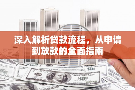 石龙深入解析贷款流程，从申请到放款的全面指南