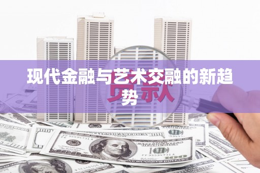 石龙现代金融与艺术交融的新趋势