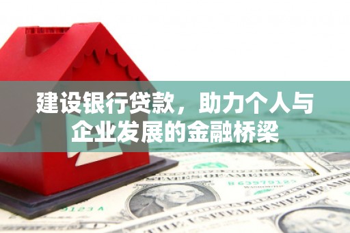 石龙建设银行贷款，助力个人与企业发展的金融桥梁