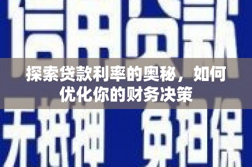 石龙探索贷款利率的奥秘，如何优化你的财务决策