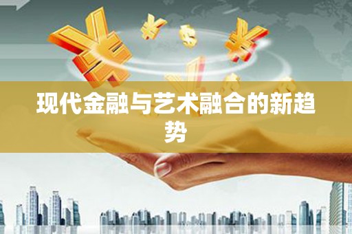 石龙现代金融与艺术融合的新趋势