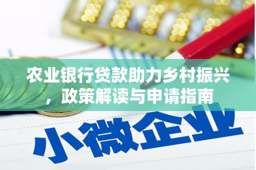 石龙农业银行贷款助力乡村振兴，政策解读与申请指南