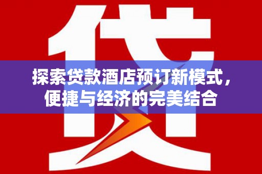 石龙探索贷款酒店预订新模式，便捷与经济的完美结合