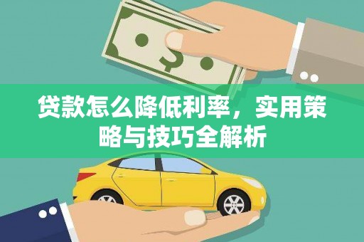 石龙贷款怎么降低利率，实用策略与技巧全解析