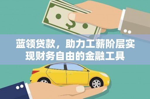 石龙蓝领贷款，助力工薪阶层实现财务自由的金融工具
