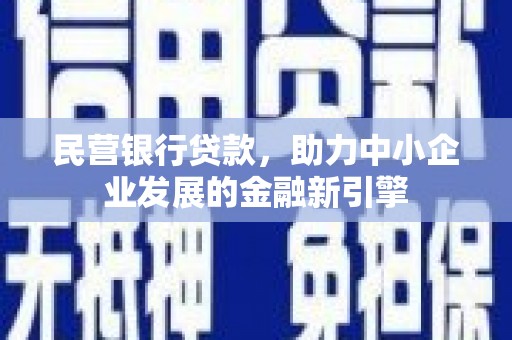 石龙民营银行贷款，助力中小企业发展的金融新引擎