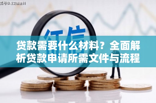 石龙贷款需要什么材料？全面解析贷款申请所需文件与流程