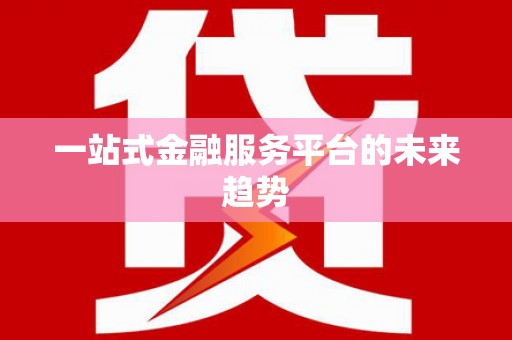 石龙一站式金融服务平台的未来趋势