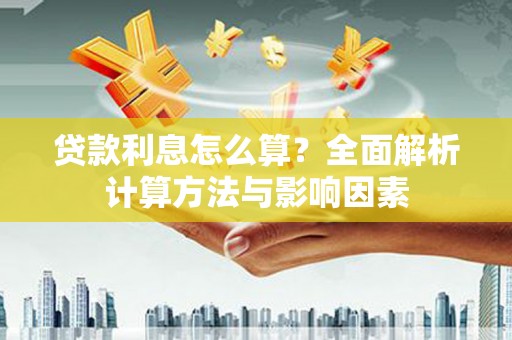 石龙贷款利息怎么算？全面解析计算方法与影响因素