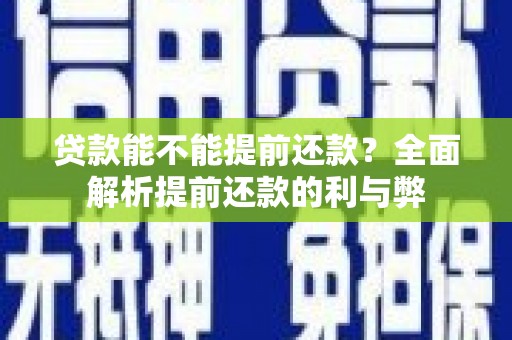 石龙贷款能不能提前还款？全面解析提前还款的利与弊