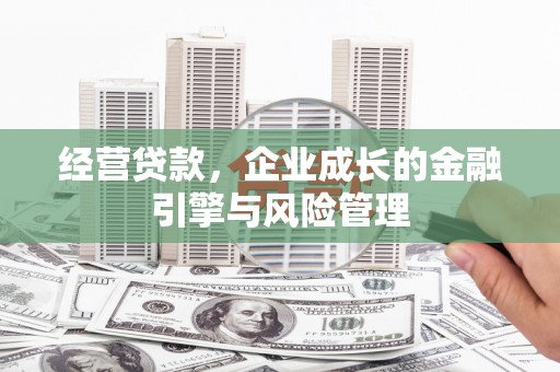 石龙经营贷款，企业成长的金融引擎与风险管理